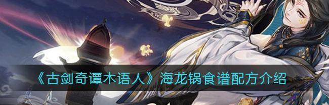 《古剑奇谭》游戏烹饪系统揭秘（探索美食世界）  第1张